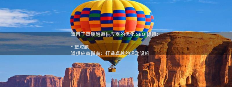 尊龙凯时的企业文化：适用于塑胶跑道供应商的优化 SEO 标题：

* 塑胶跑
道供应商指南：打造卓越的运动设施